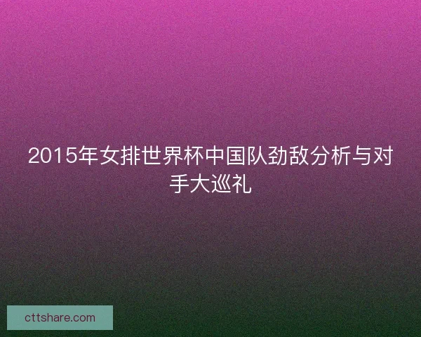 2015年女排世界杯中国队劲敌分析与对手大巡礼